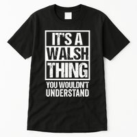 ItS A Walsh Thing You WouldnT Understand Funny Walsh Tall T-Shirt