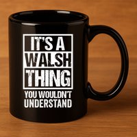 ItS A Walsh Thing You WouldnT Understand Funny Walsh 11oz C Handle Ceramic Mug