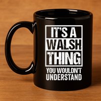 ItS A Walsh Thing You WouldnT Understand Funny Walsh 11oz C Handle Ceramic Mug