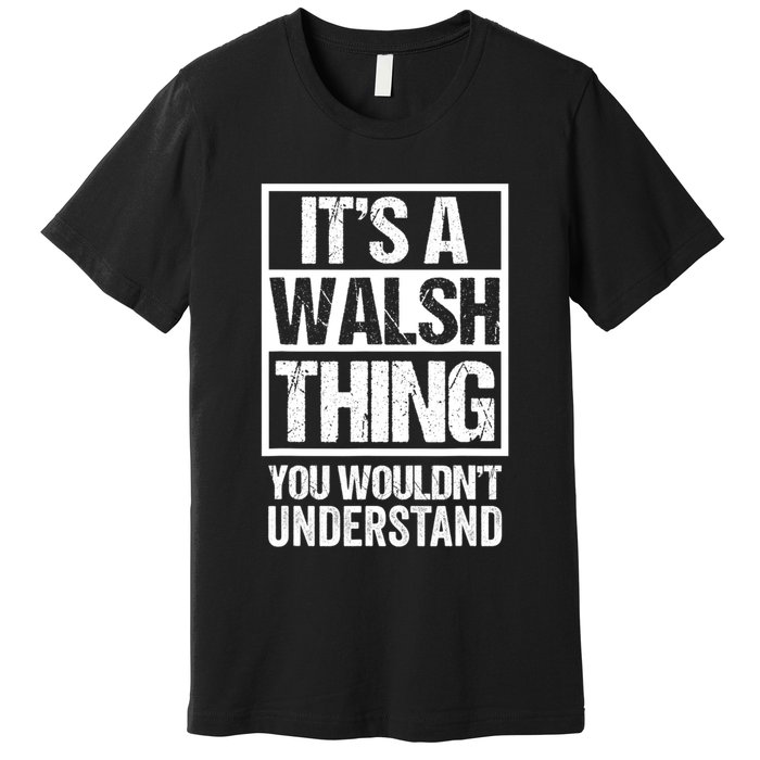 ItS A Walsh Thing You WouldnT Understand Funny Walsh Premium T-Shirt
