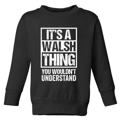 ItS A Walsh Thing You WouldnT Understand Funny Walsh Toddler Sweatshirt