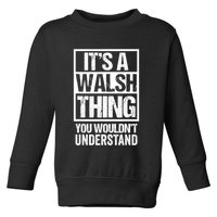 ItS A Walsh Thing You WouldnT Understand Funny Walsh Toddler Sweatshirt