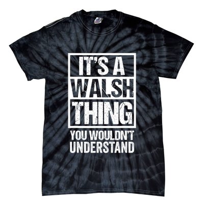 ItS A Walsh Thing You WouldnT Understand Funny Walsh Tie-Dye T-Shirt