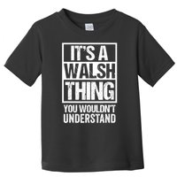 ItS A Walsh Thing You WouldnT Understand Funny Walsh Toddler T-Shirt