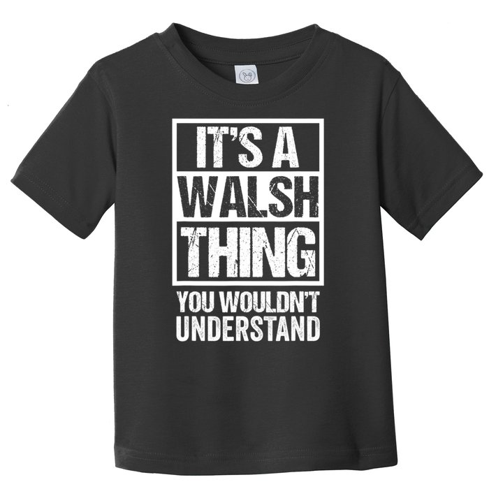 ItS A Walsh Thing You WouldnT Understand Funny Walsh Toddler T-Shirt