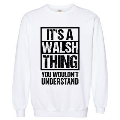 ItS A Walsh Thing You WouldnT Understand Funny Walsh Garment-Dyed Sweatshirt