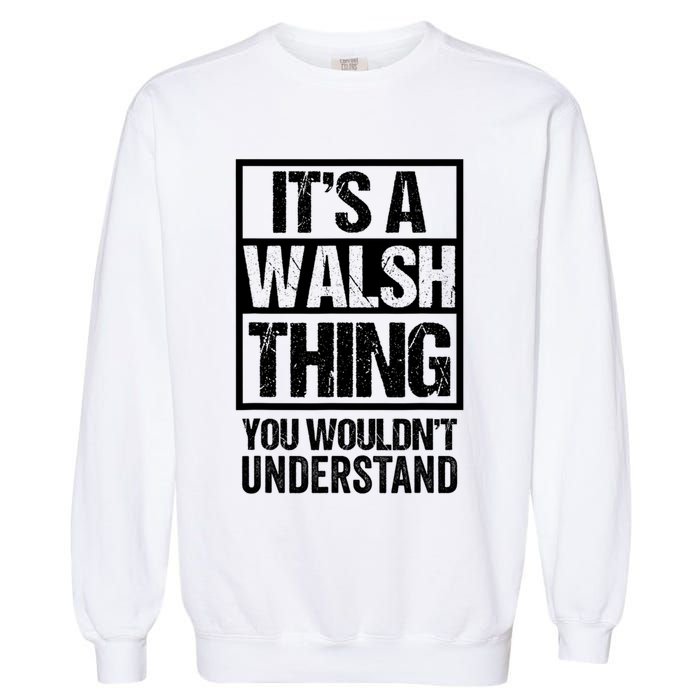 ItS A Walsh Thing You WouldnT Understand Funny Walsh Garment-Dyed Sweatshirt