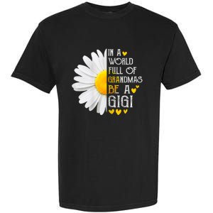 In A World Full Of Grandmas Be A Gigi Daisy MotherS Day Garment-Dyed Heavyweight T-Shirt