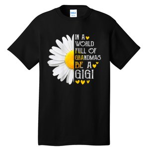 In A World Full Of Grandmas Be A Gigi Daisy MotherS Day Tall T-Shirt