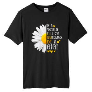 In A World Full Of Grandmas Be A Gigi Daisy MotherS Day Tall Fusion ChromaSoft Performance T-Shirt