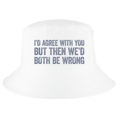 ID Agree With You But Then WeD Both Be Wrong Cool Comfort Performance Bucket Hat