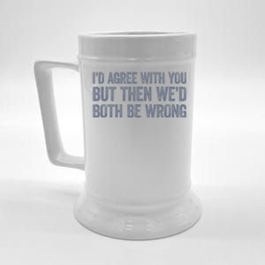 ID Agree With You But Then WeD Both Be Wrong Beer Stein