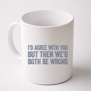 ID Agree With You But Then WeD Both Be Wrong Coffee Mug