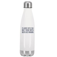 ID Agree With You But Then WeD Both Be Wrong Stainless Steel Insulated Water Bottle