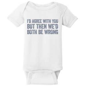 ID Agree With You But Then WeD Both Be Wrong Baby Bodysuit