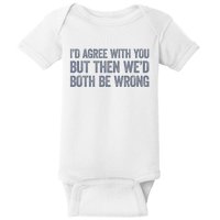 ID Agree With You But Then WeD Both Be Wrong Baby Bodysuit