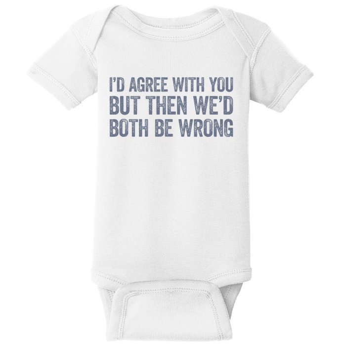 ID Agree With You But Then WeD Both Be Wrong Baby Bodysuit