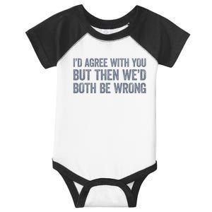 ID Agree With You But Then WeD Both Be Wrong Infant Baby Jersey Bodysuit