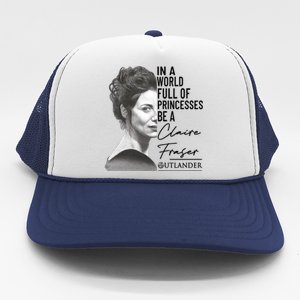 In A World Full Of Princesses Be A Claire Fraser Trucker Hat