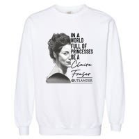 In A World Full Of Princesses Be A Claire Fraser Garment-Dyed Sweatshirt