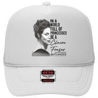 In A World Full Of Princesses Be A Claire Fraser High Crown Mesh Back Trucker Hat