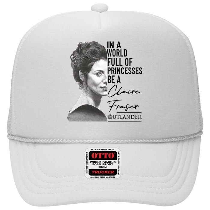 In A World Full Of Princesses Be A Claire Fraser High Crown Mesh Back Trucker Hat