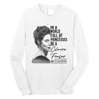 In A World Full Of Princesses Be A Claire Fraser Long Sleeve Shirt