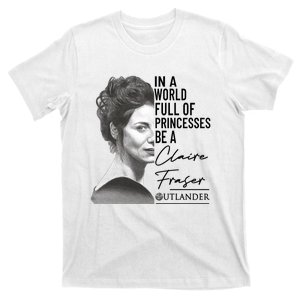 In A World Full Of Princesses Be A Claire Fraser T-Shirt