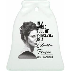 In A World Full Of Princesses Be A Claire Fraser Ceramic Bell Ornament