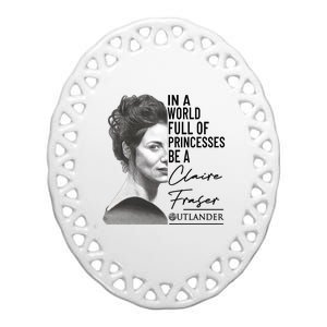 In A World Full Of Princesses Be A Claire Fraser Ceramic Oval Ornament