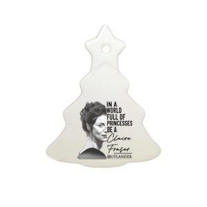 In A World Full Of Princesses Be A Claire Fraser Ceramic Tree Ornament