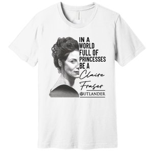 In A World Full Of Princesses Be A Claire Fraser Premium T-Shirt