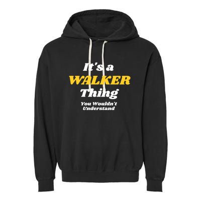 Its A Walker Thing You Wouldnt Understand Family Name Great Gift Garment-Dyed Fleece Hoodie