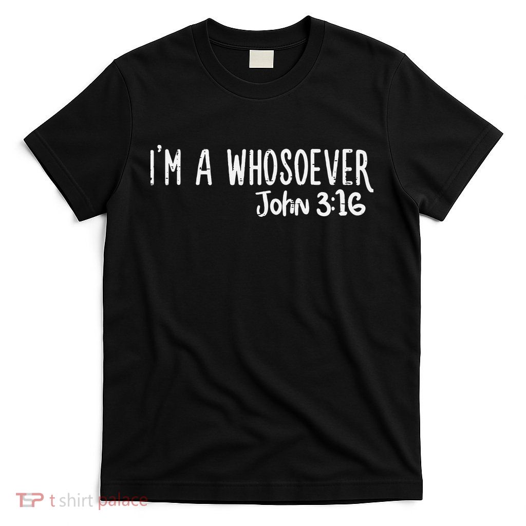 I Am Whosoever John 316 God Jesus Christian Men Women Kids T-Shirt