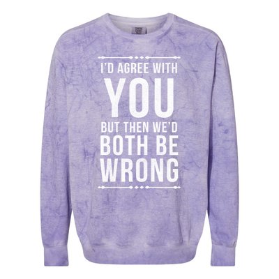 I'd Agree With You But Then We'd Both Be Wrong Gift Colorblast Crewneck Sweatshirt