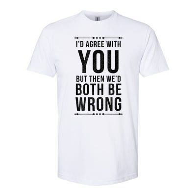 I'd Agree With You But Then We'd Both Be Wrong Gift Softstyle® CVC T-Shirt