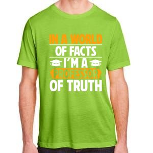 In A World Of Facts Im A Professor Of Truth Professor Meaningful Gift Adult ChromaSoft Performance T-Shirt