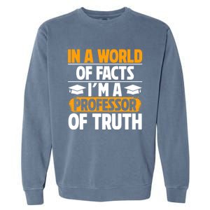 In A World Of Facts Im A Professor Of Truth Professor Meaningful Gift Garment-Dyed Sweatshirt