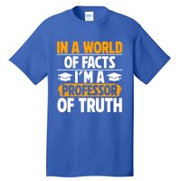 In A World Of Facts Im A Professor Of Truth Professor Meaningful Gift Tall T-Shirt