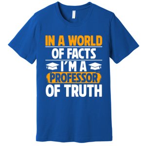 In A World Of Facts Im A Professor Of Truth Professor Meaningful Gift Premium T-Shirt