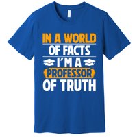 In A World Of Facts Im A Professor Of Truth Professor Meaningful Gift Premium T-Shirt