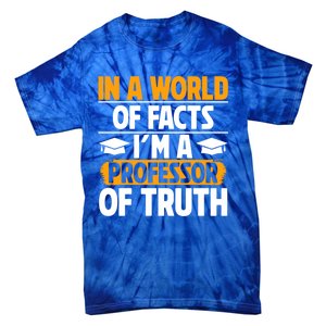 In A World Of Facts Im A Professor Of Truth Professor Meaningful Gift Tie-Dye T-Shirt