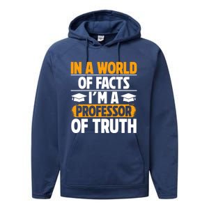 In A World Of Facts Im A Professor Of Truth Professor Meaningful Gift Performance Fleece Hoodie