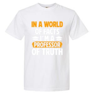 In A World Of Facts Im A Professor Of Truth Professor Meaningful Gift Garment-Dyed Heavyweight T-Shirt