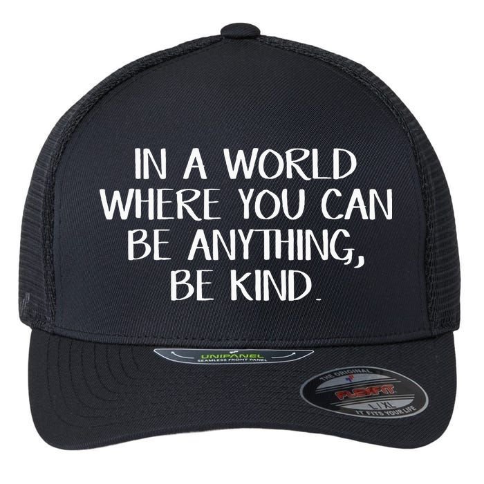 In A World Where You Can Be Anything Be Kind Flexfit Unipanel Trucker Cap