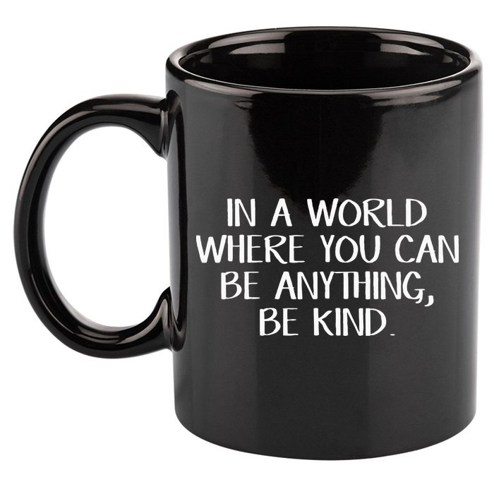 In A World Where You Can Be Anything Be Kind 11oz C Handle Ceramic Mug