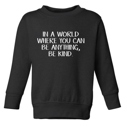 In A World Where You Can Be Anything Be Kind Toddler Sweatshirt