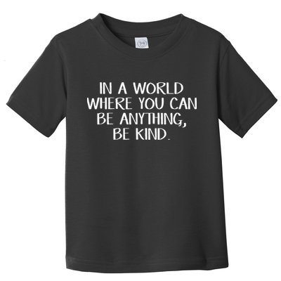 In A World Where You Can Be Anything Be Kind Toddler T-Shirt
