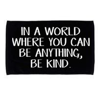 In A World Where You Can Be Anything Be Kind Microfiber Hand Towel