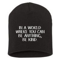 In A World Where You Can Be Anything Be Kind Short Acrylic Beanie